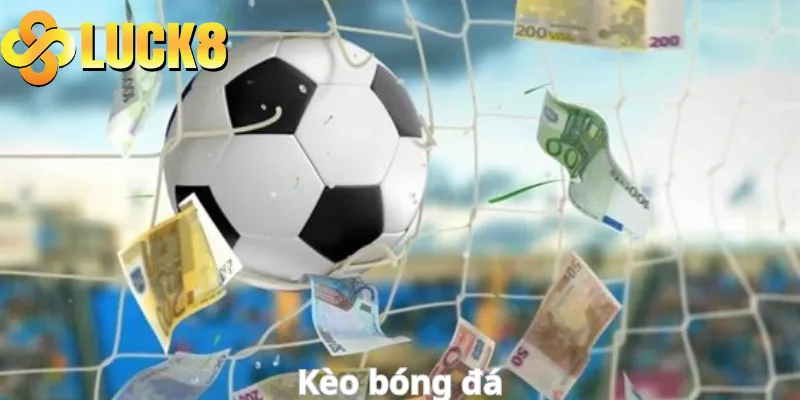 Tổng quan về kèo bóng đá tại Luck8